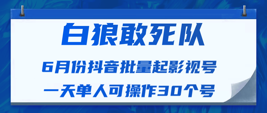 白狼敢死队最新抖音短视频批量起影视号（一天单人可操作30个号）视频课程-火山资源库