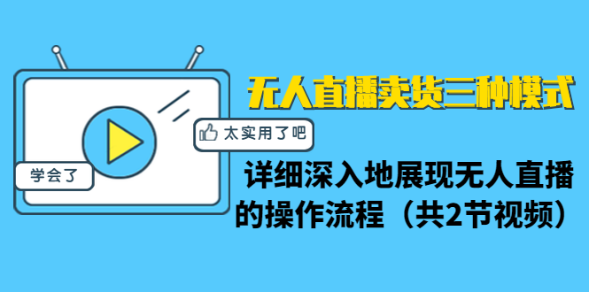 无人直播卖货三种模式：详细深入地展现无人直播的操作流程（共2节视频）-火山资源库