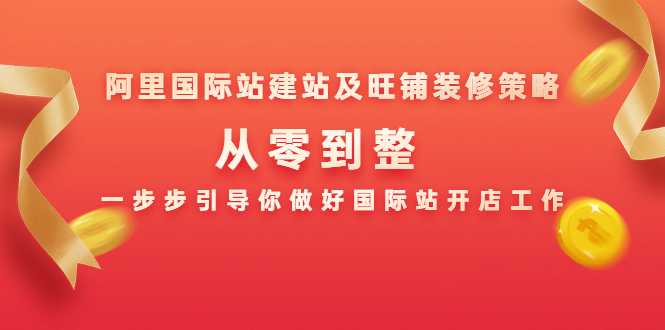 阿里国际站建站及旺铺装修策略：从零到整，一步步引导你做好国际站开店工作-火山资源库