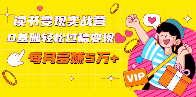 读书变现实战营，0基础轻松过稿变现，每月多赚5万+【赠300投稿渠道】-火山资源库
