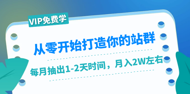 从零开始打造你的站群：1个月只需要你抽出1-2天时间，月入2W左右（25节课）-火山资源库
