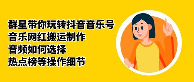 群星带你玩转抖音音乐号，音乐网红搬运制作，音频如何选择，热点榜等操作细节-火山资源库