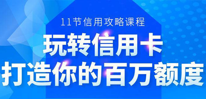 百万额度信用卡的全玩法，6年信用卡实战专家，手把手教你玩转信用卡（12节)-火山资源库