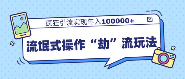 团队内部课程，流氓式操作“劫”流玩法,疯狂引流实现年入100000+-火山资源库