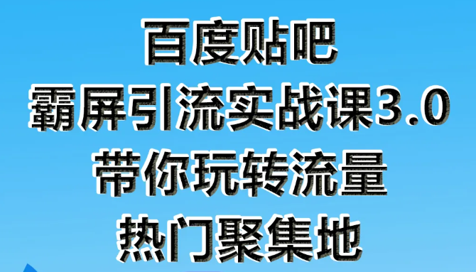 狼叔百度贴吧霸屏引流实战课3.0，带你玩转流量热门聚集地-火山资源库