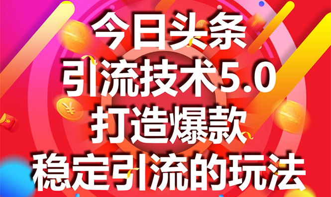 今日头条引流技术5.0，市面上最新的打造爆款稳定引流玩法，轻松100W+阅读-火山资源库