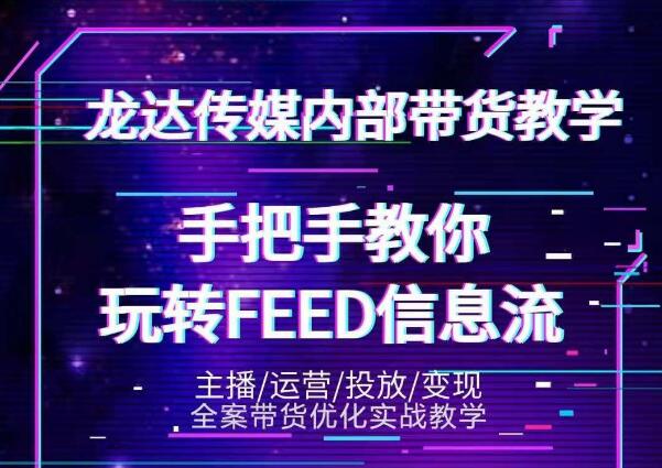 龙达传媒内部抖音带货密训营：手把手教你玩转抖音FEED信息流，让你销量暴增-火山资源库