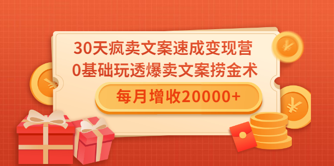 30天疯卖文案速成变现营，0基础玩透爆卖文案捞金术！每月增收20000+-火山资源库