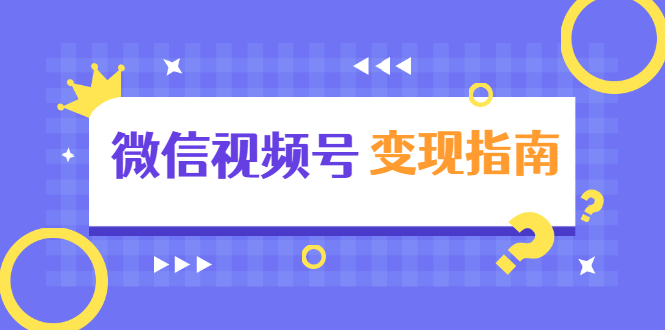 微信视频号变现指南：独家养号技术+视频制作+快速上热门+提高转化-火山资源库