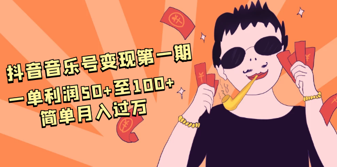 抖音音乐号变现第一期：一单利润50+至100+简单月入过万-火山资源库