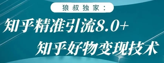 狼叔知乎精准引流8.0，知乎好物变现技术，轻松月赚3W+-火山资源库