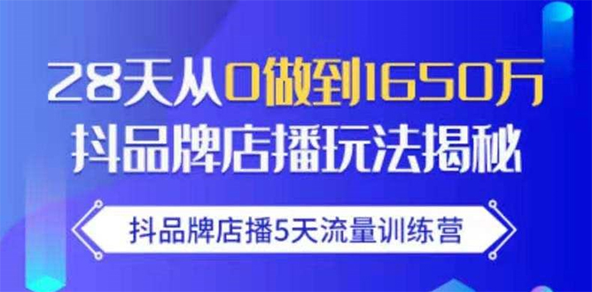 抖品牌店播5天流量训练营：28天从0做到1650万抖音品牌店播玩法揭秘-火山资源库