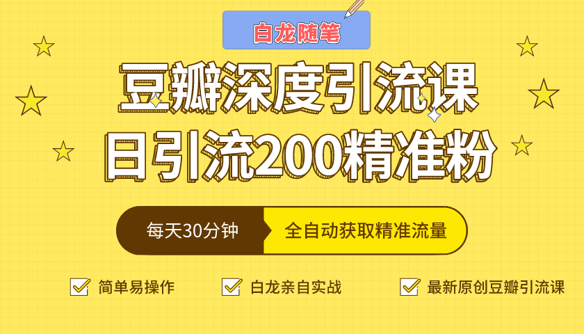 白龙随笔豆瓣深度引流课，日引200+精准粉（价值598元）-火山资源库