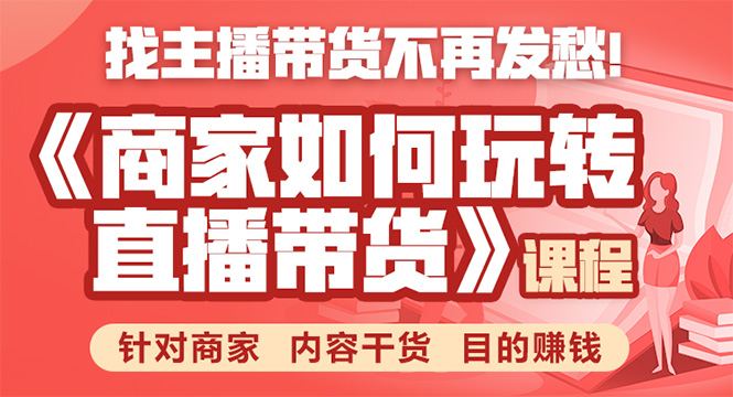 《手把手教你如何玩转直播带货》针对商家 内容干货 目的赚钱-火山资源库