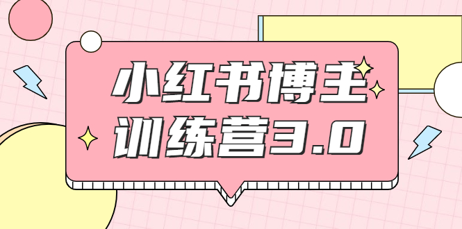 红商学院·小红书博主训练营3.0，实战操作轻松月入过万-火山资源库