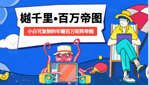 樾千里-百万帝图计划：小白可复制的年赚百万矩阵帝图（附源码）-火山资源库