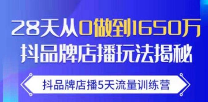 抖品牌店播·5天流量训练营：28天从0做到1650万，抖品牌店播玩法-火山资源库