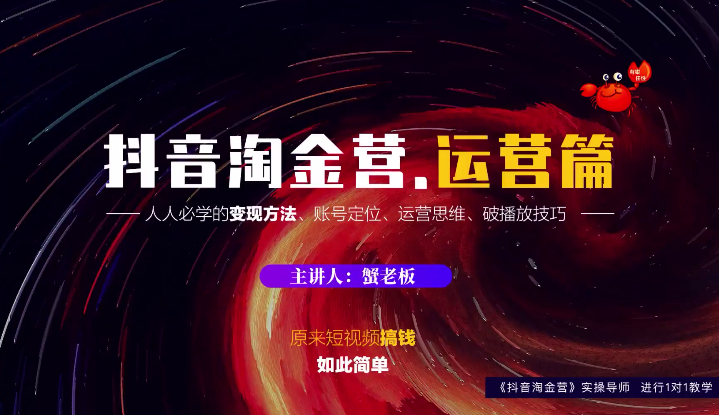 蟹老板：抖音淘金营，人人必学的变现方法，短视频搞钱如此简单-火山资源库
