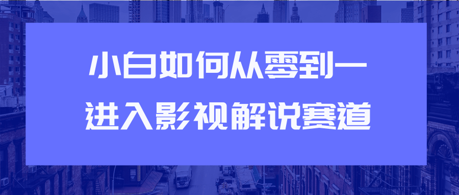 教你短视频赚钱玩法之小白如何从0到1快速进入影视解说赛道-火山资源库