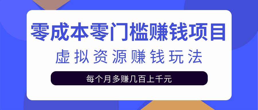 零成本零门槛赚钱项目，虚拟资源赚钱玩法每月多赚几百上千元-火山资源库