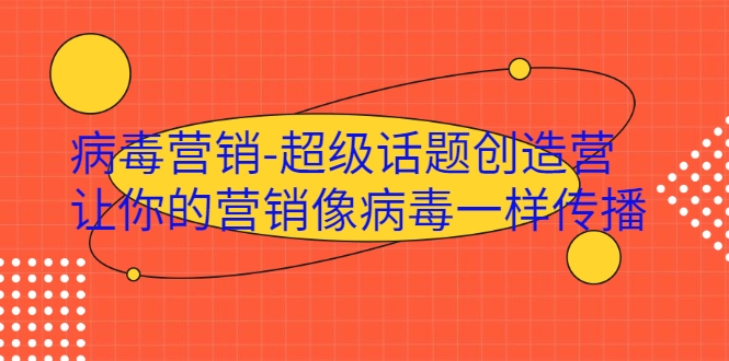 病毒营销-超级话题创造营，让你的营销像病毒一样传播-火山资源库
