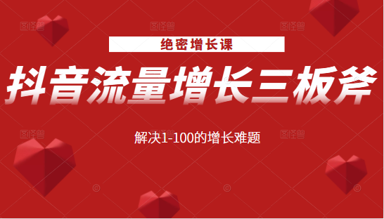 绝密增长课：抖音流量增长三板斧，解决1-100的增长难题-火山资源库