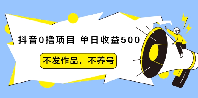 抖音0撸项目：单日收益500，不发作品，不养号-火山资源库