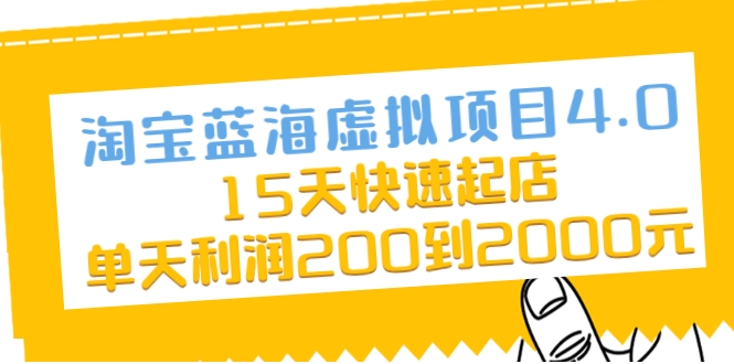 淘宝蓝海虚拟项目4.0，15天快速起店，单天利润200到2000元-火山资源库