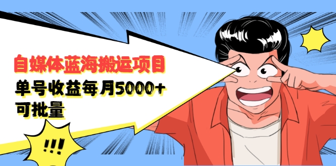 自媒体蓝海搬运项目：单号收益每月基本都可以达到5000+，可批量-火山资源库