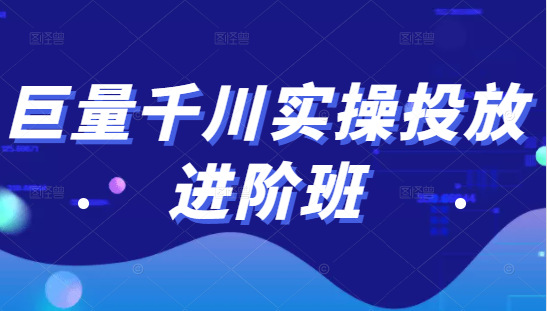 巨量千川实操投放进阶班，投放策略、方案，复盘模型和数据异常全套解决方法-火山资源库