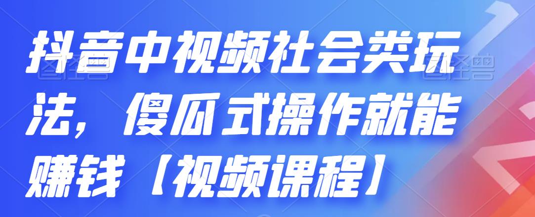 抖音中视频社会类玩法，傻瓜式操作就能赚钱【视频课程】-火山资源库