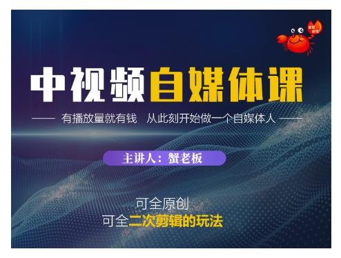蟹老板·中视频自媒体训练课，可全原创可全二次剪辑的玩法，有播放量就有钱-火山资源库