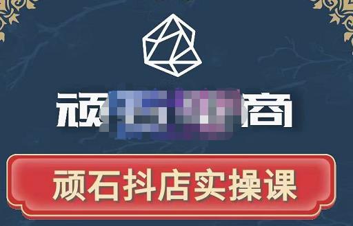 顽石电商·抖店自然流线上实操课【2022版】，从零教你做抖音小店-火山资源库