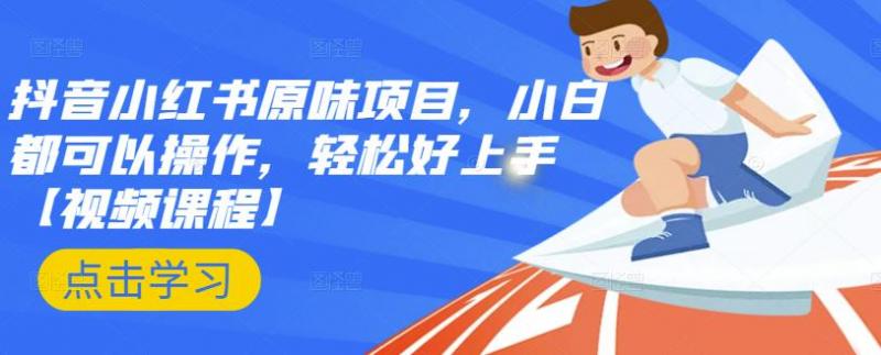抖音小红书原味项目，小白都可以操作，轻松好上手【视频课程】-火山资源库