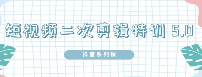 陆明明·短视频二次剪辑特训5.0，1部手机就可以操作，0基础掌握短视频二次剪辑和混剪技-火山资源库