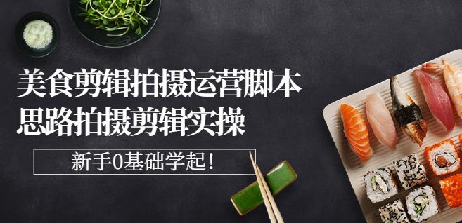湘水·美食剪辑拍摄运营，脚本思路拍摄剪辑实操+基础知识-火山资源库