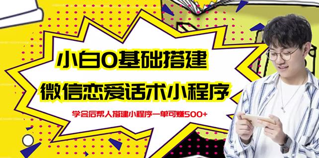 新手0基础搭建微信恋爱话术小程序，一单赚几百【视频教程+小程序源码】-火山资源库