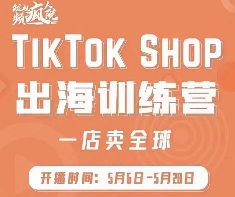 疯人院:TikTok Shop出海训练营（一店卖全球)，出海抢占全球新流量-火山资源库