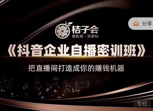 桔子会《抖音企业自播密训班》，把直播间打造成你的赚钱机器-火山资源库