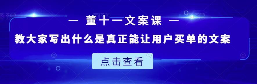 董十一文案课：教大家写出什么是真正能让用户买单的文案-火山资源库