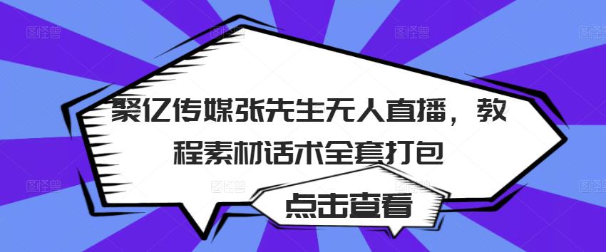 聚亿传媒张先生无人直播，教程素材话术全套打包-火山资源库