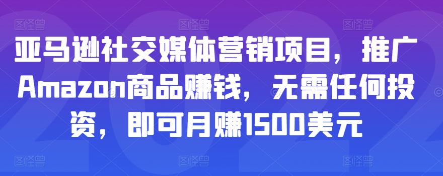 亚马逊社交媒体营销项目，推广Amazon商品赚钱，无需任何投资，即可月赚1500美元-火山资源库