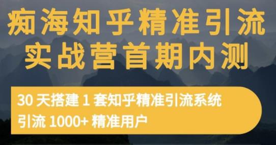 痴海知乎精准引流实战营1-2期，30天搭建1套知乎精准引流系统，引流1000+精准用户-火山资源库