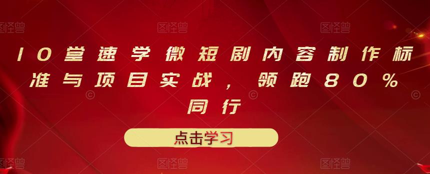 10堂速学微短剧内容制作标准与项目实战，领跑80%同行-火山资源库