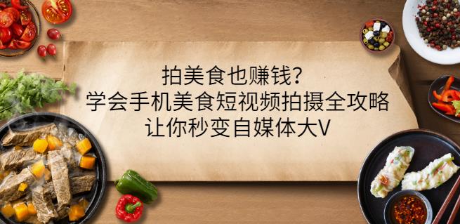 拍美食也赚钱？学会手机美食短视频拍摄全攻略，让你秒变自媒体大V-火山资源库