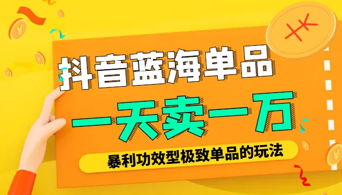 某公众号付费文章：抖音蓝海单品，一天卖一万！暴利功效型极致单品的玩法-火山资源库