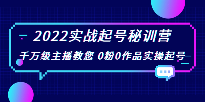 2022实战起号秘训营，千万级主播教您 0粉0作品实操起号（价值299元）-火山资源库