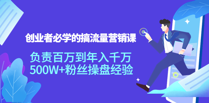 创业者必学的搞流量营销课：负责百万到年入千万，500W+粉丝操盘经验-火山资源库