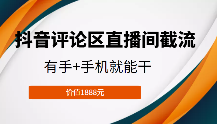 抖音评论区直播间截流，有手+手机就能干，门槛极低，模式可大量复制（价值1888元）-火山资源库