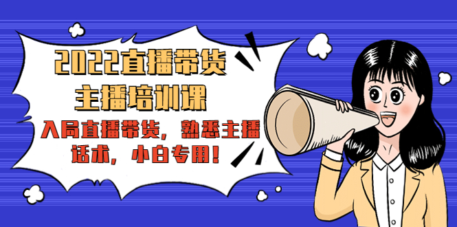 2022直播带货-主播培训课：入局直播带货，熟悉主播话术，小白专用-火山资源库